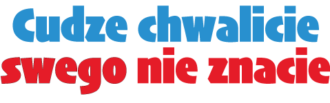 Cudze chwalicie, swego nie znacie